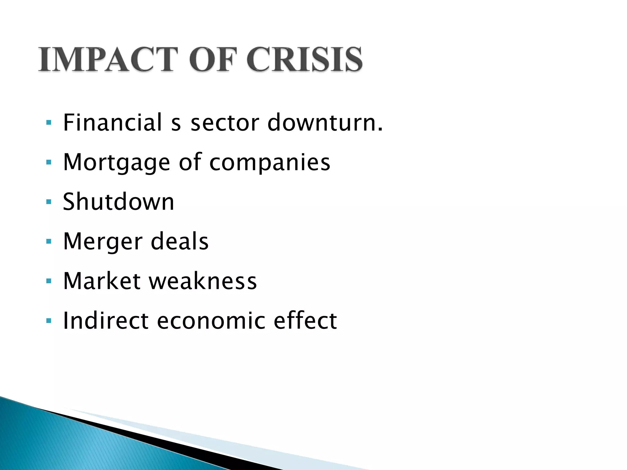 Financial s sector downturn. Mortgage of companies Shutdown Merger deals Market weakness Indirect economic effect 