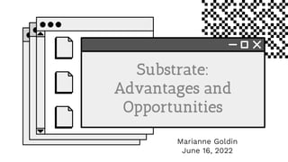 Marianne Goldin
June 16, 2022
Substrate:
Advantages and
Opportunities
 