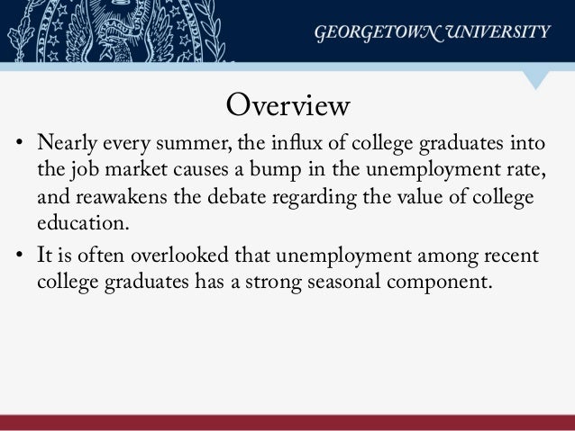 Overview
•  Nearly every summer, the influx of college graduates into
the job market causes a bump in the unemployment rat...