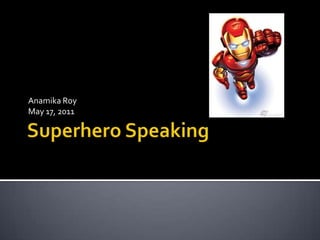 Superhero Speaking Anamika Roy May 17, 2011 