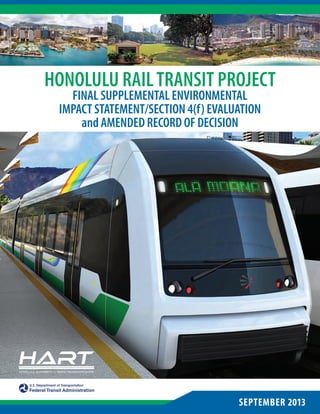 SEPTEMBER 2013
HONOLULU RAILTRANSIT PROJECT
FINAL SUPPLEMENTAL ENVIRONMENTAL
IMPACT STATEMENT/SECTION 4(f) EVALUATION
and AMENDED RECORD OF DECISION
 