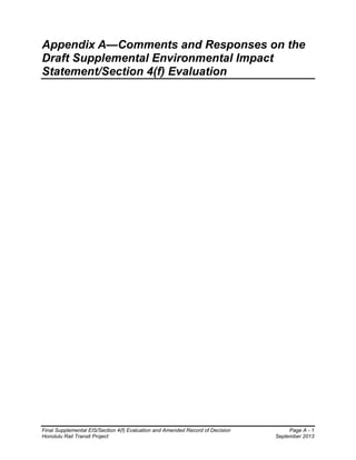 Final Supplemental EIS/Section 4(f) Evaluation and Amended Record of Decision Page A - 1
Honolulu Rail Transit Project September 2013
Appendix A—Comments and Responses on the
Draft Supplemental Environmental Impact
Statement/Section 4(f) Evaluation
 