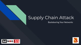 Supply Chain Attack
Backdooring Your Networks
 