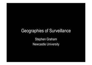 Geographies of Surveillance
Stephen Graham
Newcastle University

 