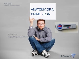 Veli-Jussi
Director, Security Products

ANATOMY OF A
CRIME - RSA

Source: RSA
http://blogs.rsa.com/anatomy-of-an-attack/

 