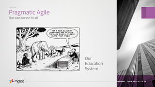 Pragmatic Agile
One size doesn’t ﬁt all
Agile Evolved
WWW.RADTAC.CO.UK
....
Our
Education
System
 