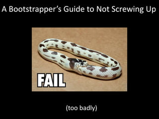 A Bootstrapper’s Guide to Not Screwing Up (too badly) 