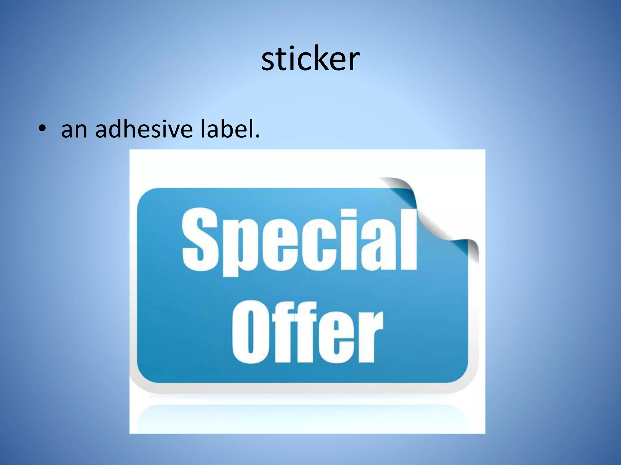 sticker
• an adhesive label.
 