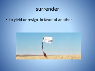 surrender
• to yield or resign in favor of another.
 