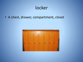 locker
• A chest, drawer, compartment, closet
 