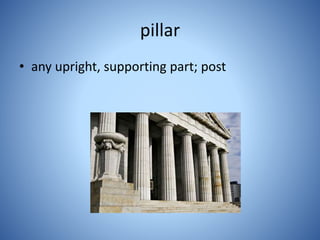 pillar
• any upright, supporting part; post
 