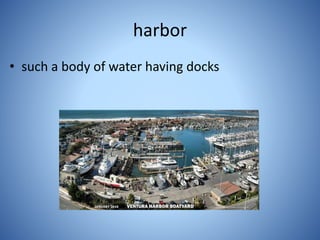 harbor
• such a body of water having docks
 