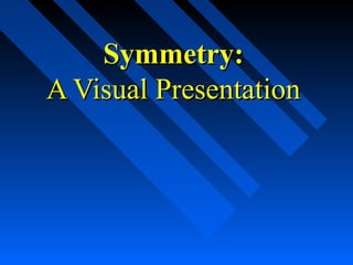 Symmetry:
A Visual Presentation
 