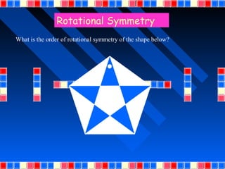 Rotational Symmetry
What is the order of rotational symmetry of the shape below?
 