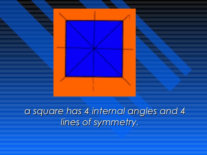 Â Â  a square has 4 internal angles and 4          lines of symmetry.Â                      Â  