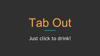 Tab Out
Just click to drink!
 