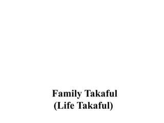 Family Takaful
(Life Takaful)
 