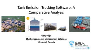 Tank Emission Tracking Software: A
Comparative Analysis
Gary Vegh
ERA Environmental Management Solutions
Montreal, Canada
 