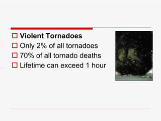 Violent Tornadoes Only 2% of all tornadoes  70% of all tornado deaths Lifetime can exceed 1 hour 