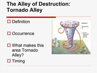 The Alley of Destruction: Tornado Alley Definition  Occurrence What makes this area Tornado Alley? Timing 