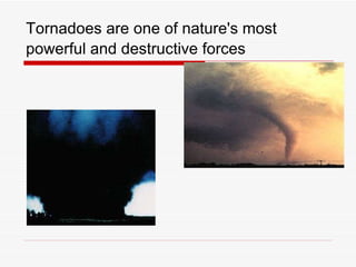 Tornadoes are one of nature's most powerful and destructive forces   