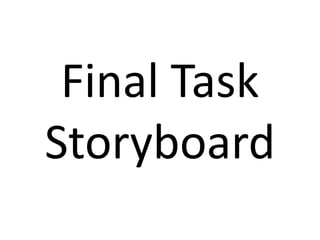 Final Task
Storyboard
 