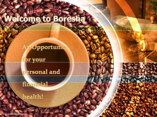 Welcome to Boresha An Opportunity for your personal and financial health!  