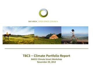 TBC3 – Climate Portfolio Report
     BAECC Climate Smart Workshop
          November 29, 2012
 