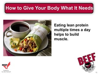 How to Give Your Body What It Needs

Eating lean protein
multiple times a day
helps to build
muscle.

13

 