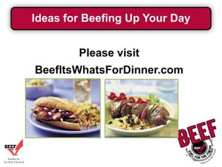 Ideas for Beefing Up Your Day
Please visit
BeefItsWhatsForDinner.com

 