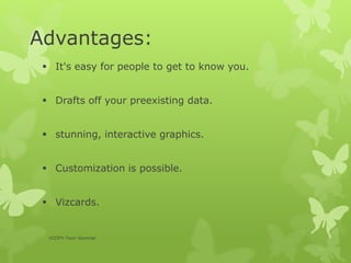 Advantages:
 It's easy for people to get to know you.
 Drafts off your preexisting data.
 stunning, interactive graphics.
 Customization is possible.
 Vizcards.
VIZIFY-Tech Seminar
 