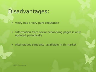 Disadvantages:
 Vizify has a very pure reputation
 Information from social networking pages is only
updated periodically
 Alternatives sites also availlable in th market
VIZIFY-Tech Seminar
 