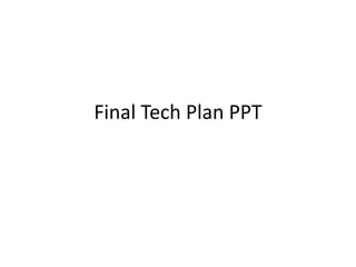 Final Tech Plan PPT
 