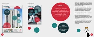 Um mês após a visita no plantão de vendas e negociação
 Anúncio Lançamento   Guia Garoa Paulista                                            com o corretor, João fechou o contrato com a Tecnisa e
                                                                                     alcançou o seu maior sonho: A Casa própria! Mas que por

                                                     Fase 3                          enquanto só estava no papel.

                                                                                     Seu amigo Paulo, estava em fase de negociação para
                                                                                     comprar o apartamento de 1 dormitório. Paulo não
                                                Construção – Para dar                pensava em casar agora e tem um perfil mais aventureiro.
                                                                                     Seu grande sonho depois de conquistar a casa própria
                                                destaque ao período de               é viajar pelo mundo conhecendo diversas culturas.
                                            construção do empreendimento             Após algumas semanas, Paulo também fechou contrato.
                                             será realizada a principal ação         Ao acessar seu e-mail no Yahoo via banners do
                                                                                     empreendimento que acabava de fechar negócio.
                                                  da campanha, o Jogo
                                              Conquiste a Terra da Garoa.            Paulo e João ficavam muito satisfeitos de ver que o
                                                                                     apartamento que compraram estava sendo anunciado
                                                                                     nas principais emissoras brasileiras como a rede Globo,
                                                                                     Band e Record

                                                                                     Durante os primeiros meses de construção do
                                                                                     apartamento, João e Paulo agendavam visitas semanais
                                                                                     a obra. Depois, os amigos passaram a fazer visitas mais
                                                                                     esporádicas para acompanhar de perto a evolução
                                                                                     da construção.

                                                                Duração:
                                                         2013  8 meses a partir
                                                               de Janeiro
                                                        2013  Outubro - Início do
                                                           Projeto Instagram
                                                         2013 / 2014  Ações de
                                                               pós-venda




54                                                                                                                                         55
 