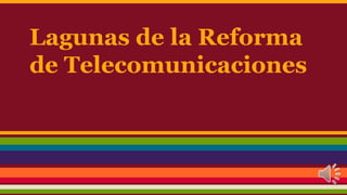Lagunas de la Reforma
de Telecomunicaciones
 