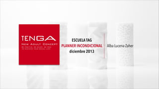 Alba Lucena Zaher
ESCUELA TAG
PLANNER INCONDICIONAL
diciembre 2013
 
