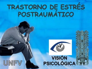 TRASTORNO DE ESTRÉS  POSTRAUMÁTICO Visión Psicológica UNFV 