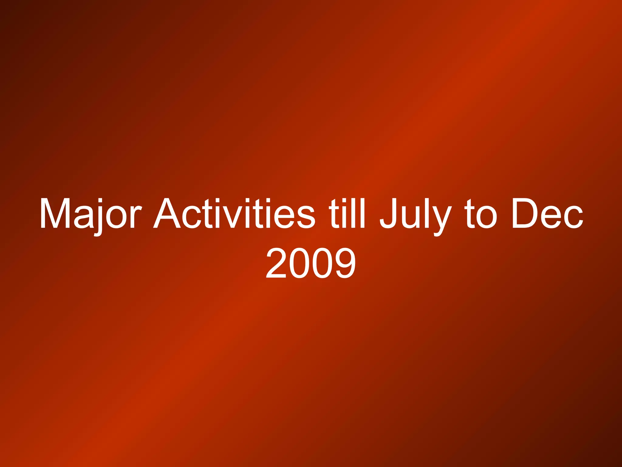 Major Activities till July to Dec
2009
 