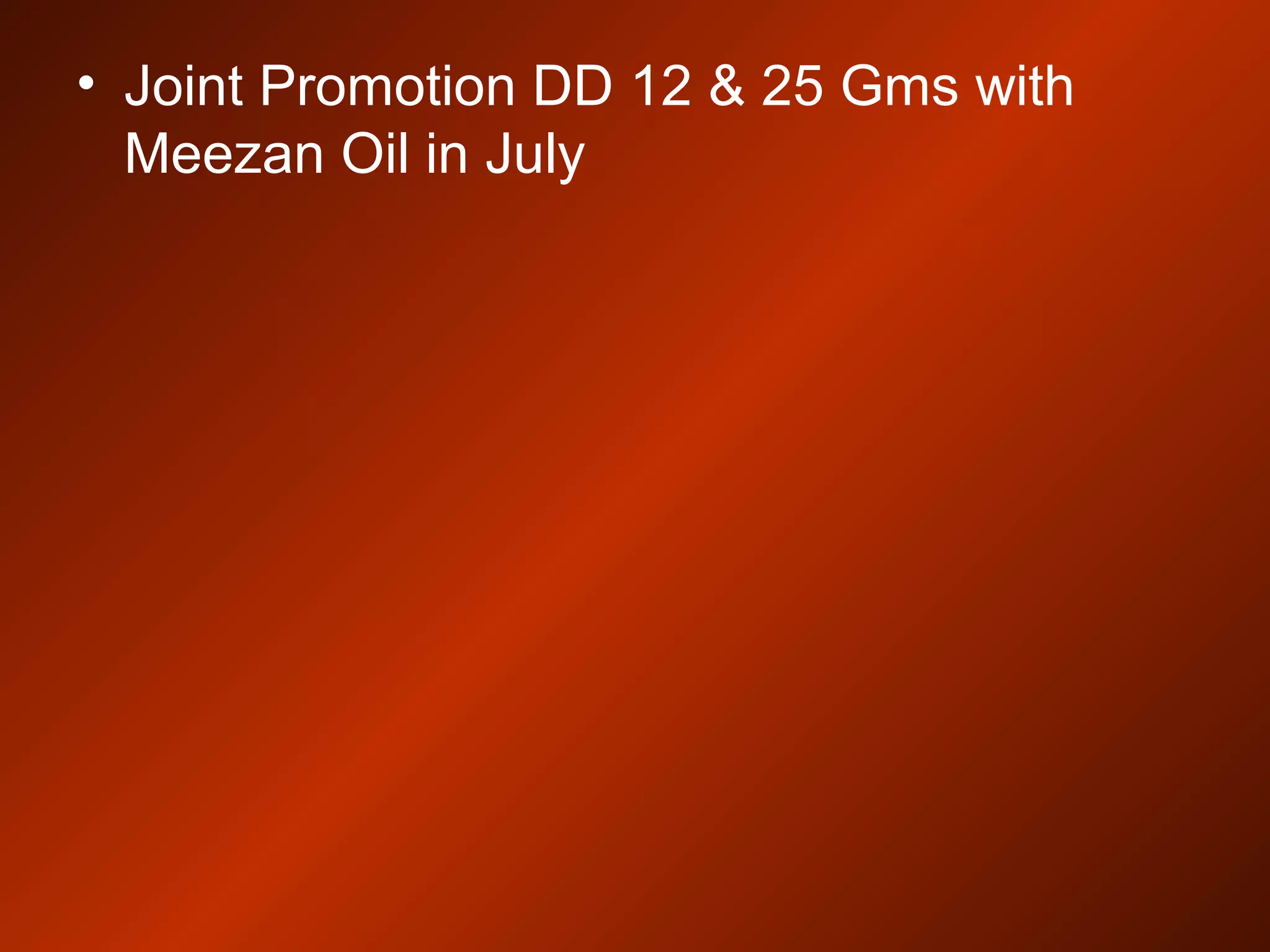 • Joint Promotion DD 12 & 25 Gms with
Meezan Oil in July
 