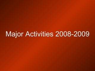 Major Activities 2008-2009
 