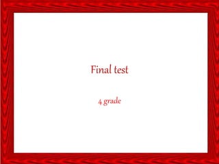 Final test
4 grade
 