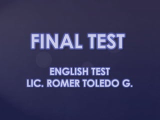 FINAL TEST
      ENGLISH TEST
LIC. ROMER TOLEDO G.
 