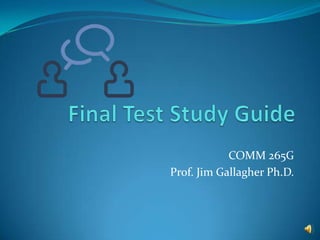 Final Test Study Guide COMM 265G  Prof. Jim Gallagher Ph.D. 