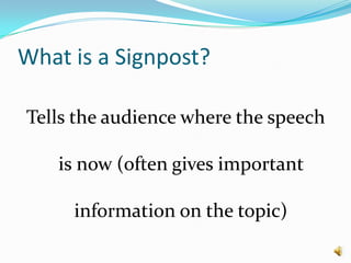 What is a Signpost?<br />Tells the audience where the speech is now (often gives important information on the topic)<br />