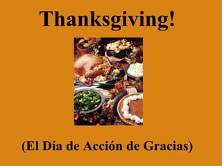 Thanksgiving!

(El Día de Acción de Gracias)

 