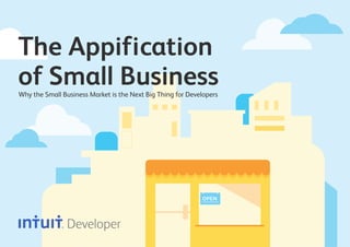 OPEN
Why the Small Business Market is the Next Big Thing for Developers
The Appification
of Small Business
 
