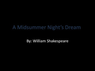 A Midsummer Night’s Dream 
By: William Shakespeare 
 