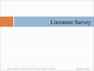 Literature Survey

National Institute of Technical Teacher's Training & Research, Chandigarh

December 14, 2013

 