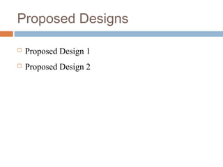 Proposed Designs


Proposed Design 1



Proposed Design 2

 