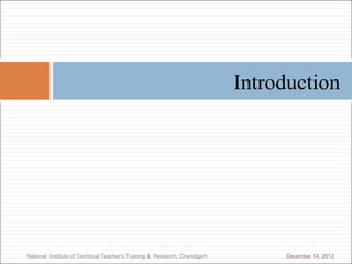 Introduction

National Institute of Technical Teacher's Training & Research, Chandigarh

December 14, 2013

 